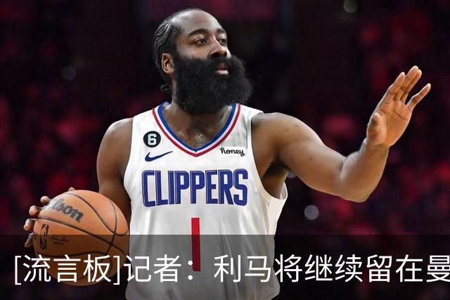 [流言板]记者：利马将继续留在曼联，俱乐部很欣赏他的能力+精神属性